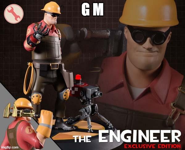 the engineer | G M | image tagged in the engineer | made w/ Imgflip meme maker