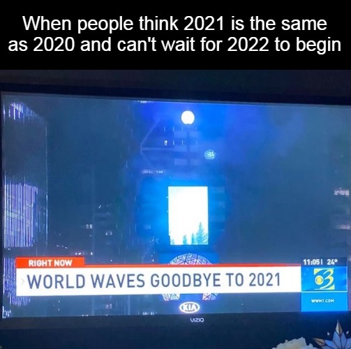 A Bit Premature | When people think 2021 is the same as 2020 and can't wait for 2022 to begin | image tagged in meme,memes,2020,2021,2022 | made w/ Imgflip meme maker
