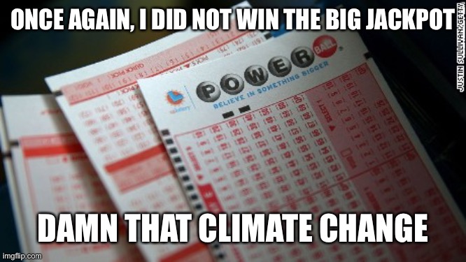 Big Jackpot Lottery Tickets | ONCE AGAIN, I DID NOT WIN THE BIG JACKPOT; DAMN THAT CLIMATE CHANGE | image tagged in big jackpot lottery tickets | made w/ Imgflip meme maker