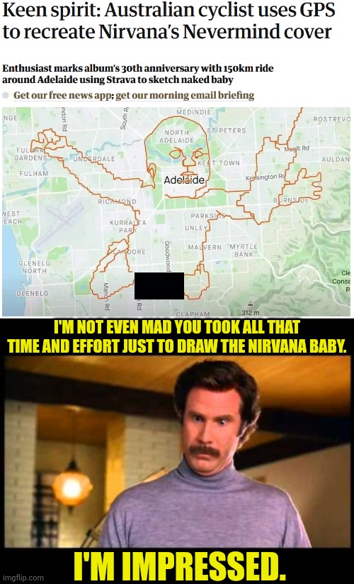 Cyclist in Australia uses GPS to draw Nirvana baby | I'M NOT EVEN MAD YOU TOOK ALL THAT TIME AND EFFORT JUST TO DRAW THE NIRVANA BABY. I'M IMPRESSED. | image tagged in anchorman i'm impressed,nirvana,australia | made w/ Imgflip meme maker