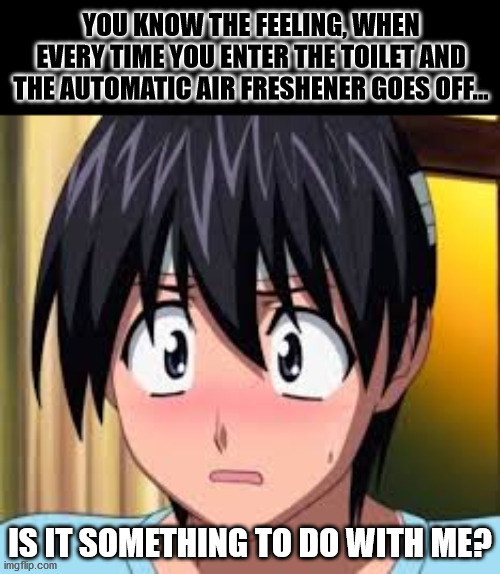 Air freshner - I smell? | YOU KNOW THE FEELING, WHEN EVERY TIME YOU ENTER THE TOILET AND THE AUTOMATIC AIR FRESHENER GOES OFF... IS IT SOMETHING TO DO WITH ME? | image tagged in embarrassed kouta | made w/ Imgflip meme maker