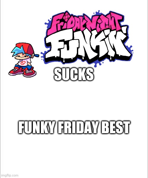 SUCKS; FUNKY FRIDAY BEST | image tagged in white background | made w/ Imgflip meme maker