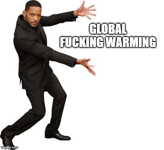 Tada Will smith | GLOBAL FUCKING WARMING | image tagged in tada will smith | made w/ Imgflip meme maker