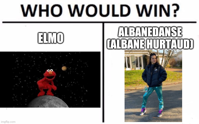 Who among those two are better at dancing? | ELMO; ALBANEDANSE (ALBANE HURTAUD) | image tagged in memes,who would win,dancer,elmo,french,albanedanse | made w/ Imgflip meme maker