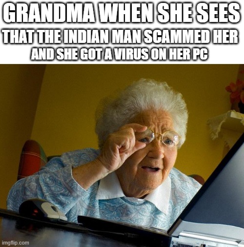Rip | THAT THE INDIAN MAN SCAMMED HER; GRANDMA WHEN SHE SEES; AND SHE GOT A VIRUS ON HER PC | image tagged in memes,grandma finds the internet,grandma,virus,fun,funny memes | made w/ Imgflip meme maker