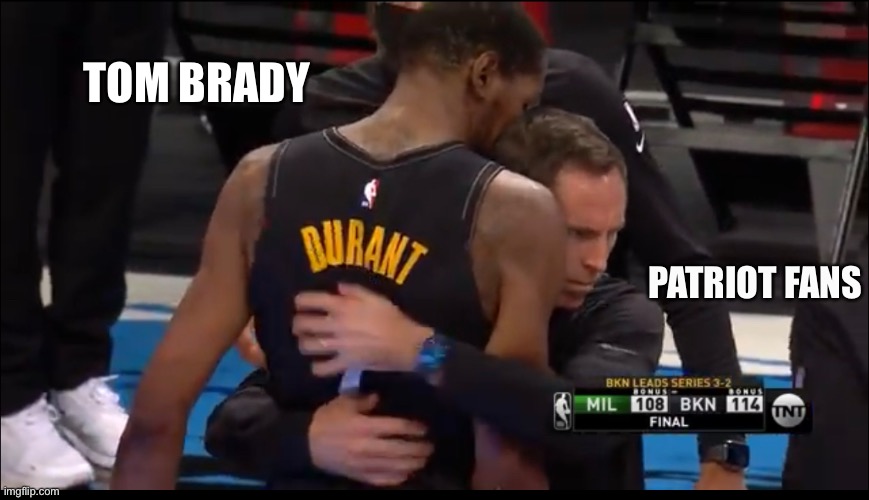 TOM BRADY; PATRIOT FANS | image tagged in nfl,nfl memes,tom brady,kevin durant,sports | made w/ Imgflip meme maker