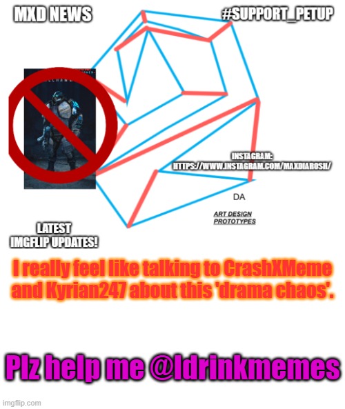 an urgent alert | I really feel like talking to CrashXMeme and Kyrian247 about this 'drama chaos'. Plz help me @Idrinkmemes | image tagged in mxd news temp remastered,i need help | made w/ Imgflip meme maker