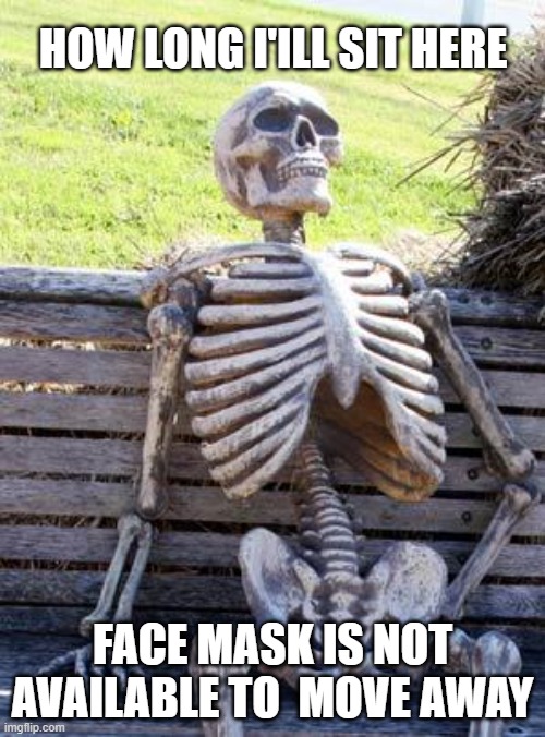 Waiting Skeleton Meme | HOW LONG I'ILL SIT HERE; FACE MASK IS NOT AVAILABLE TO  MOVE AWAY | image tagged in memes,waiting skeleton | made w/ Imgflip meme maker