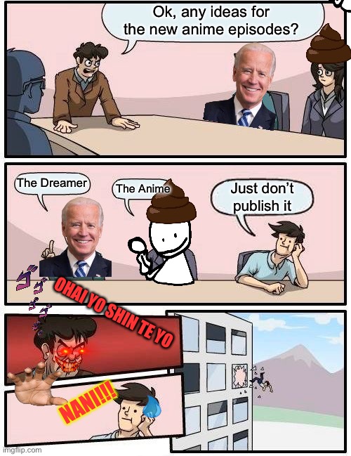 Anime Title | Ok, any ideas for the new anime episodes? The Dreamer; The Anime; Just don’t publish it; OHAI YO SHIN TE YO; NANI!!! | image tagged in memes,boardroom meeting suggestion | made w/ Imgflip meme maker