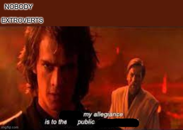 Extroverts in a nutshell | NOBODY; EXTROVERTS | image tagged in star wars | made w/ Imgflip meme maker