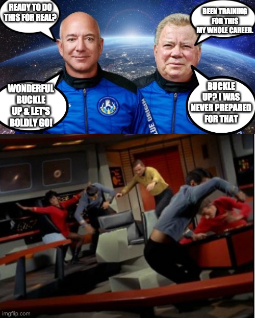 Kirk Buckle Up | BEEN TRAINING FOR THIS MY WHOLE CAREER. READY TO DO THIS FOR REAL? BUCKLE UP? I WAS NEVER PREPARED FOR THAT; WONDERFUL BUCKLE UP & LET'S BOLDLY GO! | image tagged in buckle up,jeff bezos,william shatner,captain kirk,seatbelt,space | made w/ Imgflip meme maker