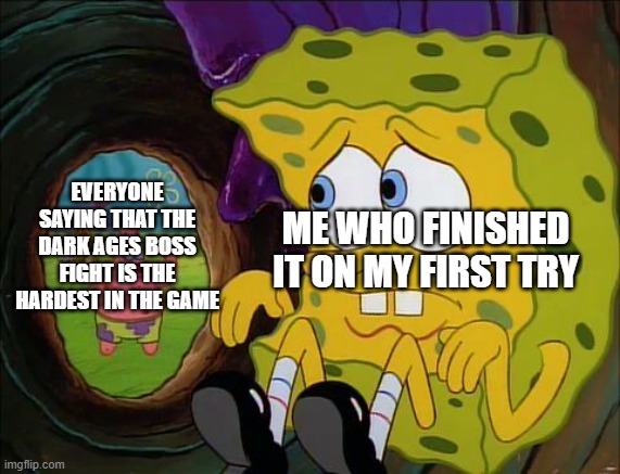 my lucky charm >: P |  EVERYONE SAYING THAT THE DARK AGES BOSS FIGHT IS THE HARDEST IN THE GAME; ME WHO FINISHED IT ON MY FIRST TRY | image tagged in hiding spongebob | made w/ Imgflip meme maker