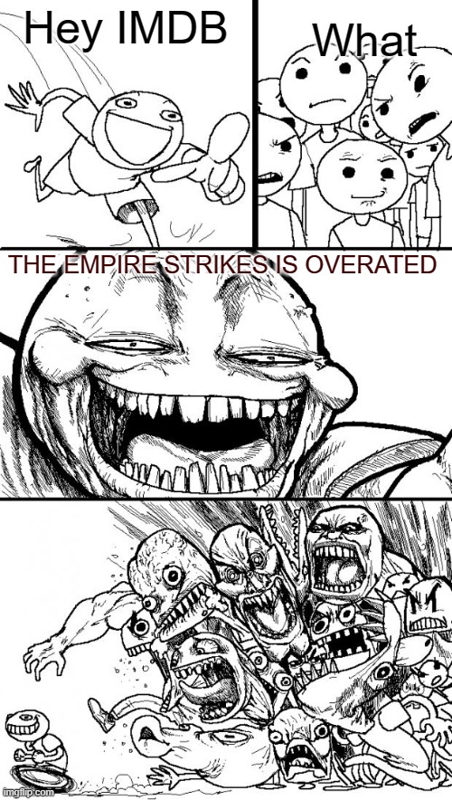 Hey Internet | What; Hey IMDB; THE EMPIRE STRIKES IS OVERATED | image tagged in memes,hey internet | made w/ Imgflip meme maker