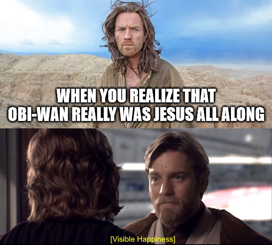 Thank The Force | WHEN YOU REALIZE THAT OBI-WAN REALLY WAS JESUS ALL ALONG | image tagged in obiwan,jesus,dank,christian,memes,r/dankchristianmemes | made w/ Imgflip meme maker
