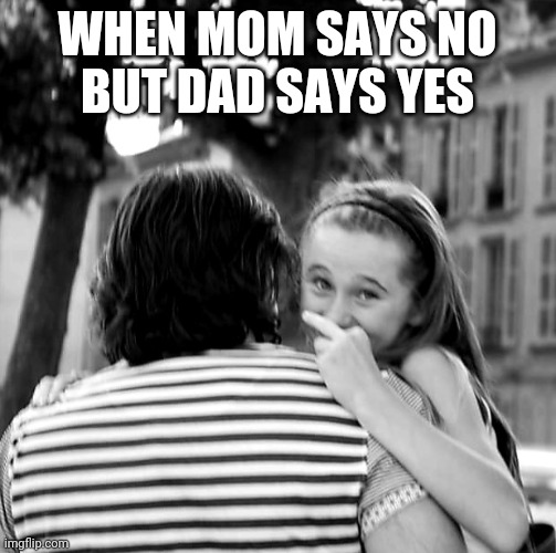When Mom Says No But Dad Says Yes | WHEN MOM SAYS NO
BUT DAD SAYS YES | image tagged in when mom says no but your dad says yes | made w/ Imgflip meme maker