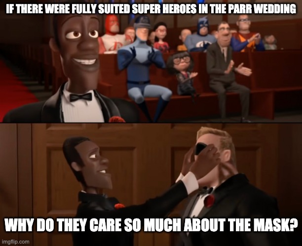 IF THERE WERE FULLY SUITED SUPER HEROES IN THE PARR WEDDING; WHY DO THEY CARE SO MUCH ABOUT THE MASK? | image tagged in the incredibles,memes | made w/ Imgflip meme maker