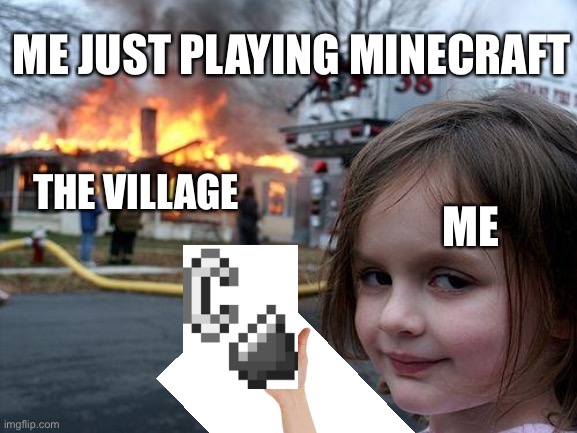 Disaster Girl | ME JUST PLAYING MINECRAFT; ME; THE VILLAGE | image tagged in memes,disaster girl | made w/ Imgflip meme maker