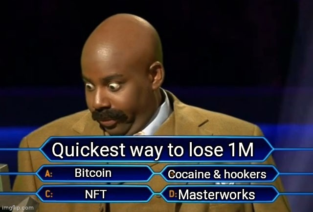 How to lose 1M | Quickest way to lose 1M; Bitcoin; Cocaine & hookers; Masterworks; NFT | image tagged in who wants to be a millionaire | made w/ Imgflip meme maker