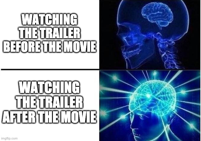 Expanding Brain Two Frames | WATCHING THE TRAILER BEFORE THE MOVIE; WATCHING THE TRAILER AFTER THE MOVIE | image tagged in expanding brain two frames,movie,meems | made w/ Imgflip meme maker