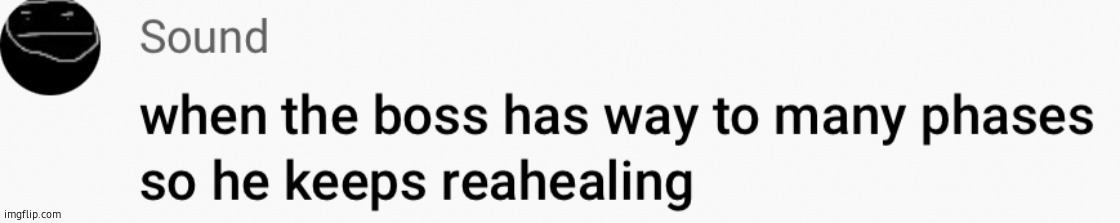 When the boss has too many phases so he keeps rehealing | image tagged in when the boss has too many phases so he keeps rehealing | made w/ Imgflip meme maker