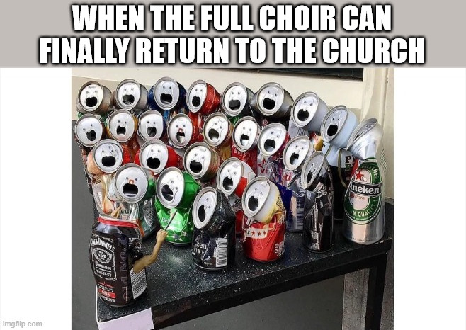 Post pandemic | WHEN THE FULL CHOIR CAN FINALLY RETURN TO THE CHURCH | image tagged in chior,dank,christian,memes,r/dankchristianmemes | made w/ Imgflip meme maker