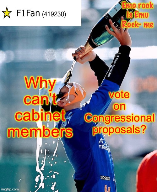 I just thought of that while Richard was calling me a spineless rat. That’s a bit rich by the way. | Why can’t cabinet members; vote on Congressional proposals? | image tagged in f1fan announcement template v6 | made w/ Imgflip meme maker