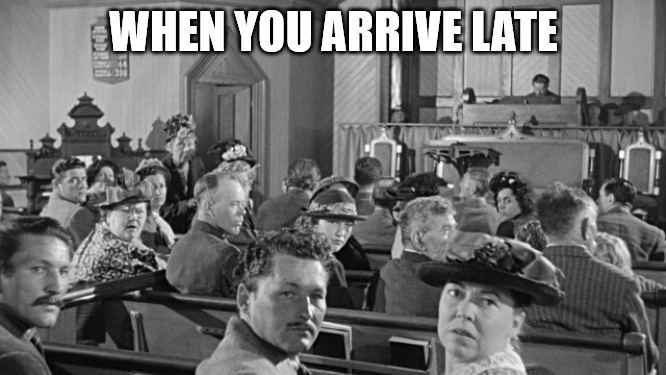 Nobody liked that | WHEN YOU ARRIVE LATE | image tagged in church stare,dank,christian,memes | made w/ Imgflip meme maker