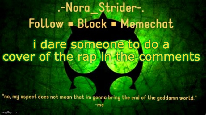 i dare someone to do a cover of the rap in the comments | image tagged in nora's doom aspect temp | made w/ Imgflip meme maker