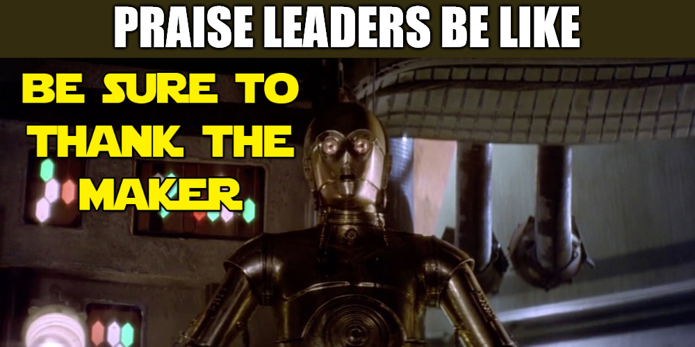 That's why I'm here | PRAISE LEADERS BE LIKE | image tagged in c3po church thank the maker star wars,dank,christian,memes,r/dankchristianmemes | made w/ Imgflip meme maker