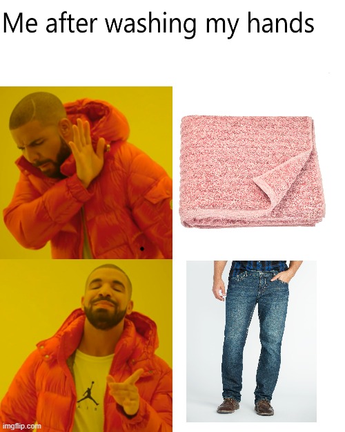 me after washing my hands | image tagged in memes,drake hotline bling | made w/ Imgflip meme maker