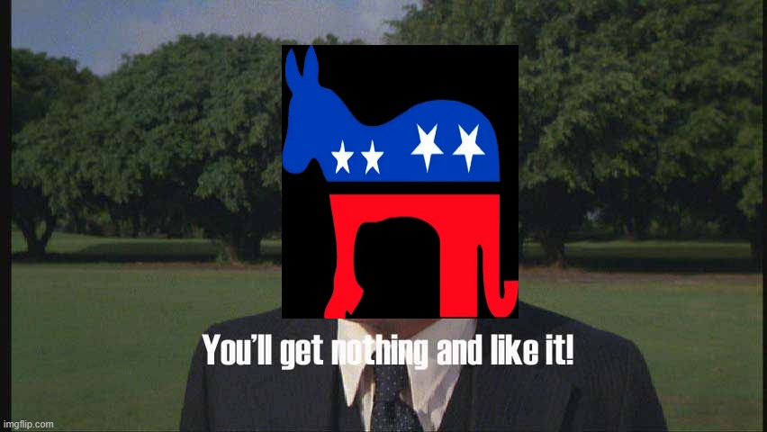 Get Nothing | image tagged in democrats,republicans,politicians suck,political meme,government corruption | made w/ Imgflip meme maker