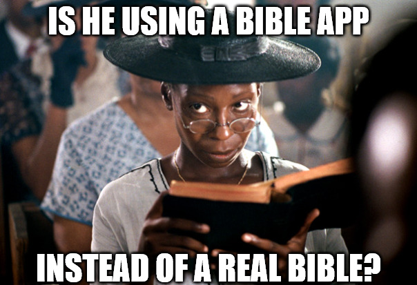 Pretty judgemental | IS HE USING A BIBLE APP; INSTEAD OF A REAL BIBLE? | image tagged in celie church,bible,dank,christian,memes,r/dankchristianmemes | made w/ Imgflip meme maker