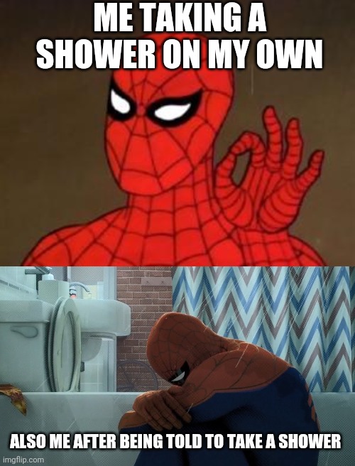 Mmm hot water | ME TAKING A SHOWER ON MY OWN; ALSO ME AFTER BEING TOLD TO TAKE A SHOWER | image tagged in spiderman approves,spiderman depressed,memes,spiderman,relatable memes,shower thoughts | made w/ Imgflip meme maker