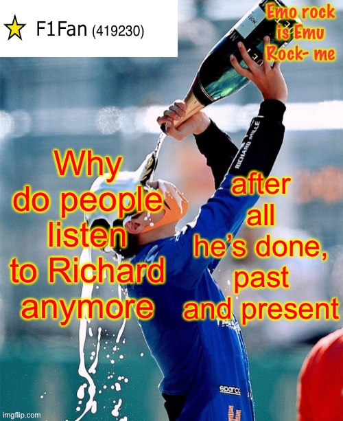 F1Fan Announcement template V6 | Why do people listen to Richard anymore; after all he’s done, past and present | image tagged in f1fan announcement template v6 | made w/ Imgflip meme maker