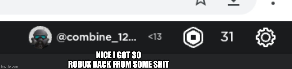 NICE I GOT 30 ROBUX BACK FROM SOME SHIT | made w/ Imgflip meme maker