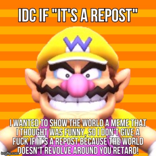 Idc if it’s a repost wario | image tagged in idc if it s a repost wario | made w/ Imgflip meme maker