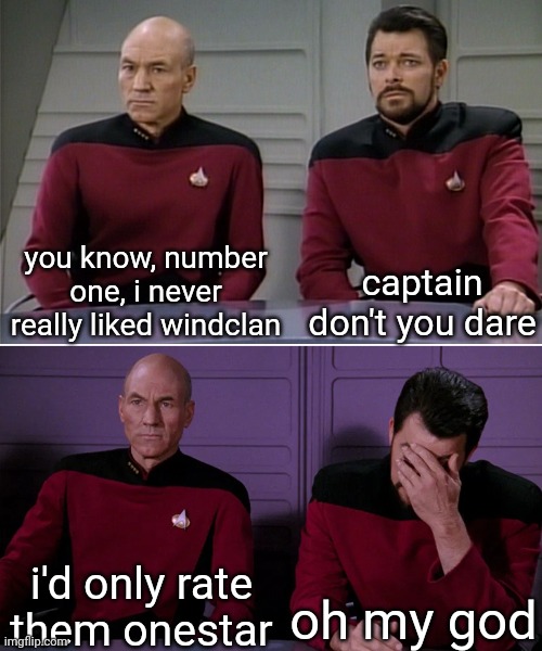 Onestar | you know, number one, i never really liked windclan; captain don't you dare; oh my god; i'd only rate them onestar | image tagged in picard riker listening to a pun,warrior cats,windclan,onestar | made w/ Imgflip meme maker
