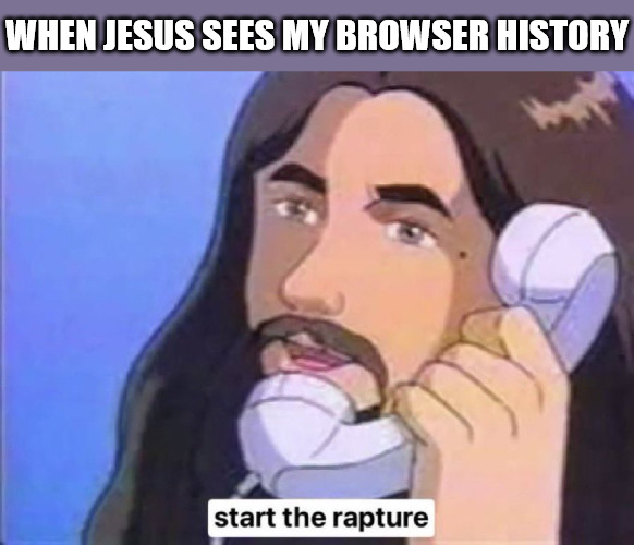 What have I done!? | WHEN JESUS SEES MY BROWSER HISTORY | image tagged in jesus christ start the rapture,dank,christian,memes,r/dankchristianmemes | made w/ Imgflip meme maker