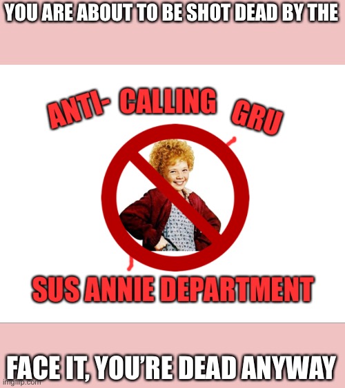 ACGSAD Seal | YOU ARE ABOUT TO BE SHOT DEAD BY THE FACE IT, YOU’RE DEAD ANYWAY | image tagged in acgsad seal | made w/ Imgflip meme maker
