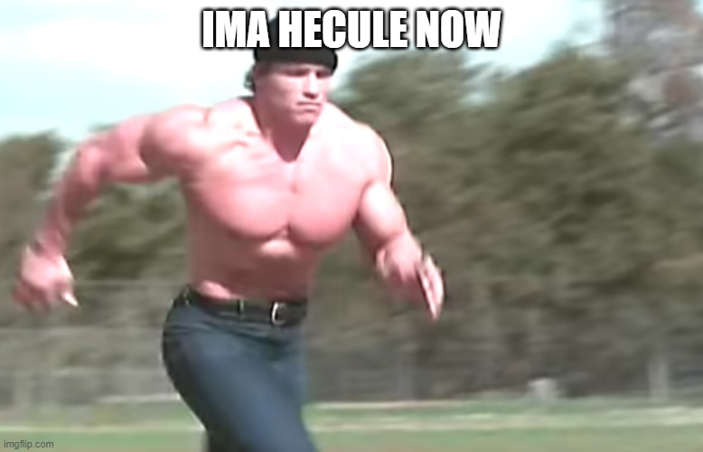 Hercules running | IMA HECULE NOW | image tagged in hercules running | made w/ Imgflip meme maker