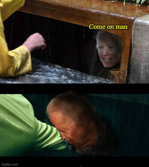 Biden the Dancing Clown | Come on man | image tagged in biden,pennywise in sewer | made w/ Imgflip meme maker