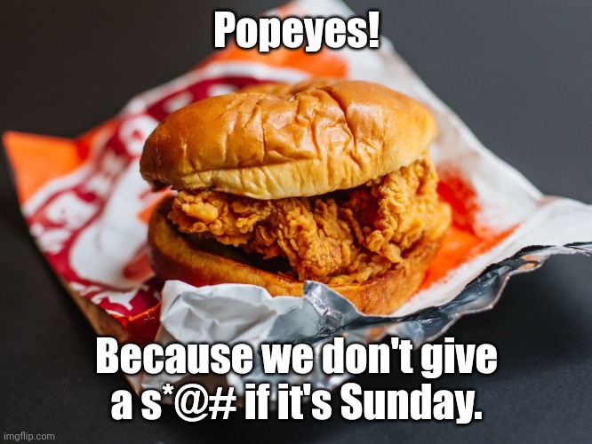 Popeyes chicken sandwich | Popeyes! Because we don't give a s*@# if it's Sunday. | image tagged in popeyes chicken sandwich | made w/ Imgflip meme maker