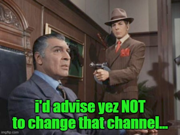 Tommy Spock | i'd advise yez NOT to change that channel... | image tagged in sci fi,humor,insane | made w/ Imgflip meme maker