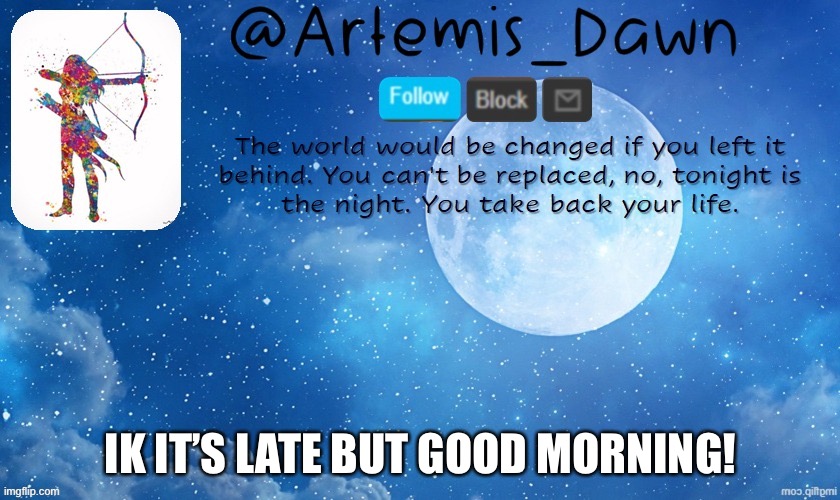 Good morning | IK IT’S LATE BUT GOOD MORNING! | image tagged in artemis dawn's template | made w/ Imgflip meme maker