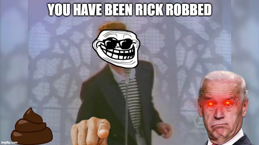 Rick-Robbed | YOU HAVE BEEN RICK ROBBED | image tagged in rick roll | made w/ Imgflip meme maker