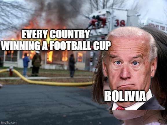 Copa America be like... | EVERY COUNTRY WINNING A FOOTBALL CUP; BOLIVIA | image tagged in memes,disaster girl | made w/ Imgflip meme maker