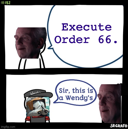 Sir this is a Wendy's | Execute Order 66. | image tagged in sir this is a wendy's | made w/ Imgflip meme maker