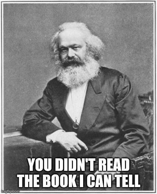 Karl Marx Meme | YOU DIDN'T READ THE BOOK I CAN TELL | image tagged in karl marx meme | made w/ Imgflip meme maker