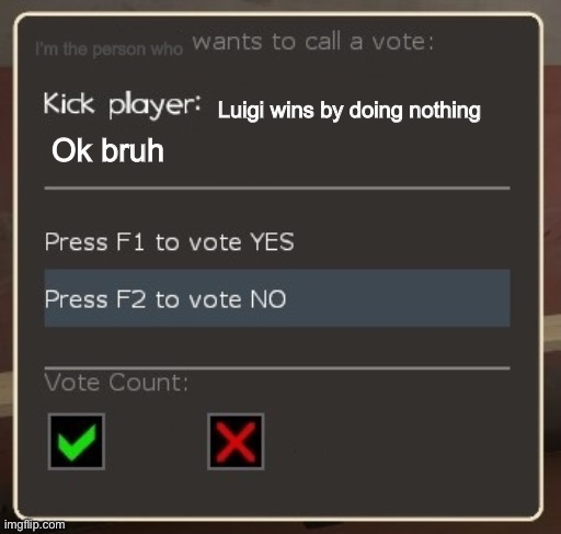 vote ban/vote kick | I’m the person who; Luigi wins by doing nothing; Ok bruh | image tagged in vote ban/vote kick | made w/ Imgflip meme maker