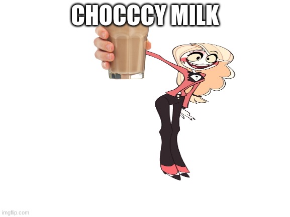 CHOCCCY MILK | made w/ Imgflip meme maker